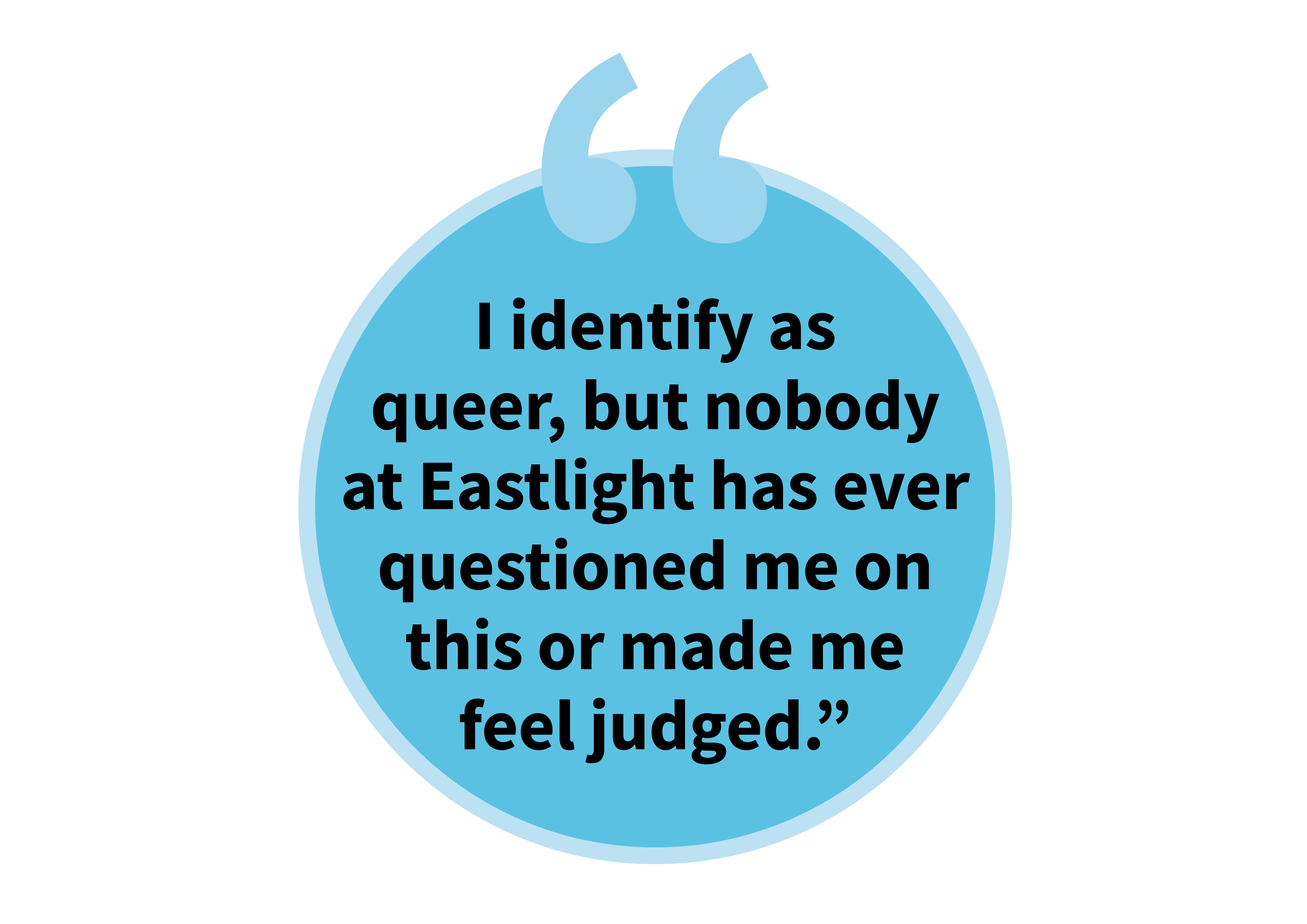 Quote saying "I identify as queer, but nobody at Eastlight has ever questioned me on this or made me feel judged."